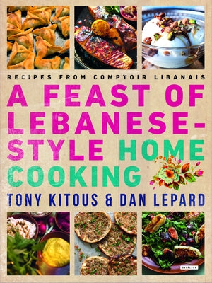Feast of Lebanese-Style Home Cooking: Recipes from Comptoir Libanais by Kitous, Tony