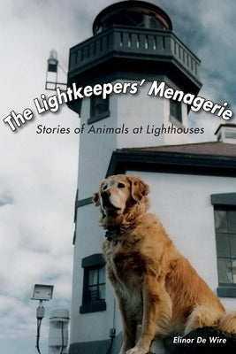 The Lightkeepers' Menagerie: Stories of Animals at Lighthouses by de Wire, Elinor