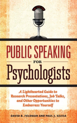 Public Speaking for Psychologists: A Lighthearted Guide to Research Presentations, Job Talks, and Other Opportunities to Embarrass Yourself Paperback American Psychological Association (APA)
