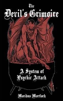 The Devil's Grimoire: A System of Psychic Attack by Mortlock, Moribus
