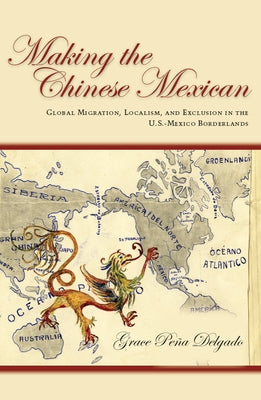 Making the Chinese Mexican: Global Migration, Localism, and Exclusion in the U.S.-Mexico Borderlands Paperback Stanford University Press
