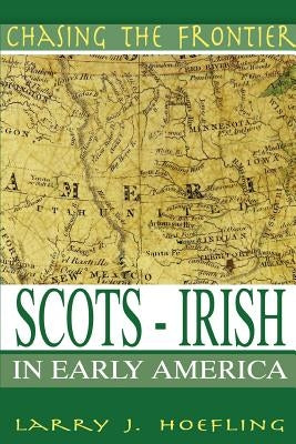 Chasing The Frontier: Scots-Irish in Early America by Hoefling, Larry J.