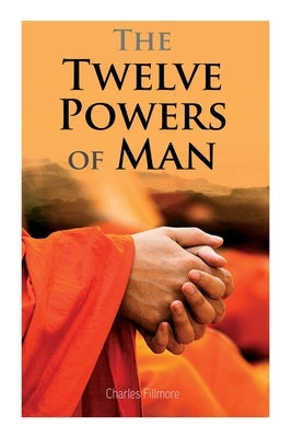 The Twelve Powers of Man by Fillmore, Charles