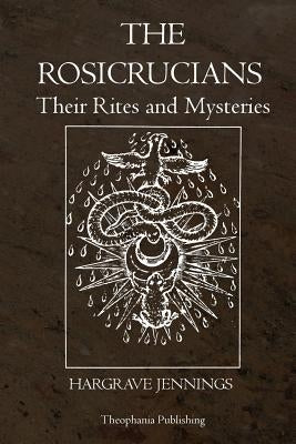 The Rosicrucians: Their Rites and Mysteries by Jennings, Hargrave
