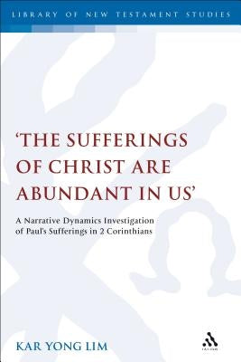 The Sufferings of Christ Are Abundant In Us': A Narrative Dynamics Investigation of Paul's Sufferings in 2 Corinthians Paperback Bloomsbury Publishing PLC