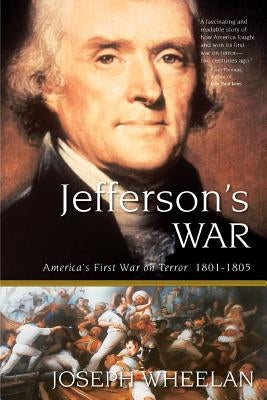 Jefferson's War: America's First War on Terror 1801-1805 by Wheelan, Joseph