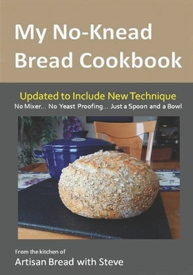 My No-Knead Bread Cookbook: From the Kitchen of Artisan Bread with Steve Paperback Createspace Independent Publishing Platform