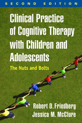 Clinical Practice of Cognitive Therapy with Children and Adolescents: The Nuts and Bolts Paperback Guilford Publications