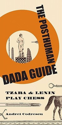 The Posthuman Dada Guide: Tzara and Lenin Play Chess Paperback Princeton University Press