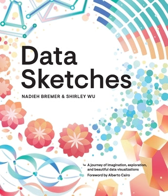 Data Sketches: A Journey of Imagination, Exploration, and Beautiful Data Visualizations Paperback A K PETERS