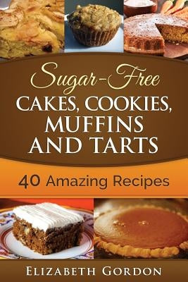 Sugar-Free Cakes, Cookies, Muffins and Tarts: 40 Amazing Recipes Paperback Createspace Independent Publishing Platform
