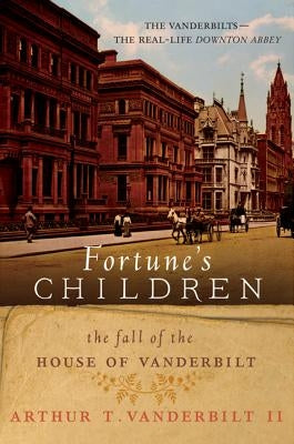 Fortune's Children: The Fall of the House of Vanderbilt by Vanderbilt, Arthur T.
