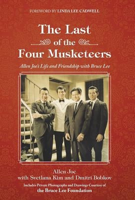 The Last of the Four Musketeers: Allen Joe's Life and Friendship With Bruce Lee by Joe, Allen