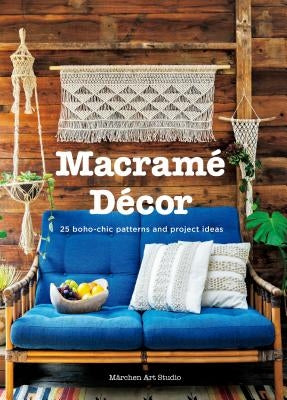 Macrame Decor: 25 Boho-Chic Patterns and Project Ideas by Märchen Art Studio