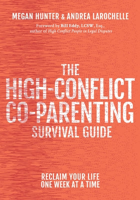 The High-Conflict Co-Parenting Survival Guide: Reclaim Your Life One Week at a Time by Hunter, Megan
