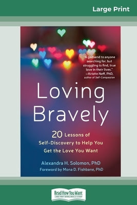 Loving Bravely: Twenty Lessons of Self-Discovery to Help You Get the Love You Want (16pt Large Print Edition) by Solomon, Alexandra