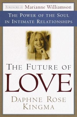 The Future of Love: The Power of the Soul in Intimate Relationships by Kingma, Daphne Rose