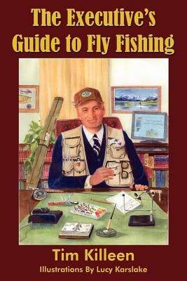 The Executive's Guide to Fly Fishing by Killeen, Tim