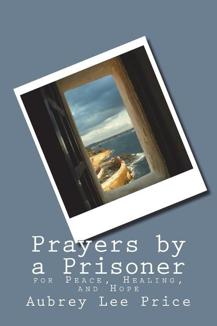 Prayers by a Prisoner: for Peace, Healing and Hope Paperback Createspace Independent Publishing Platform