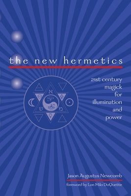 The New Hermetics: 21st Century Magick for Illumination and Power by Newcomb, Jason Augustus