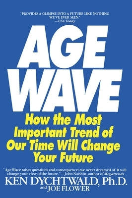 The Age Wave: How the Most Important Trend of Our Time Can Change Your Future by Dychtwald, Ken