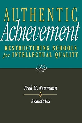 Authentic Achievement: Restructuring Schools for Intellectual Quality by Newmann, Fred M.