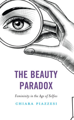 The Beauty Paradox: Femininity in the Age of Selfies Paperback Rowman & Littlefield Publishers