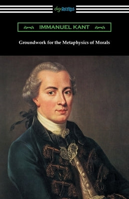 Groundwork for the Metaphysics of Morals by Kant, Immanuel