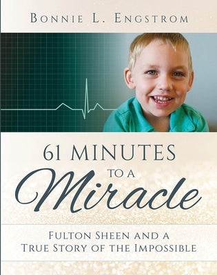 61 Minutes to a Miracle: Fulton Sheen and a True Story of the Impossible by Engstrom, Bonnie