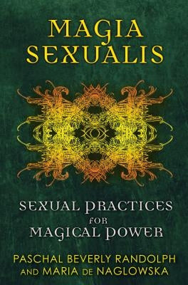 Magia Sexualis: Sexual Practices for Magical Power by Randolph, Paschal Beverly