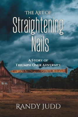 The Art of Straightening Nails: A Story of Triumph Over Adversity Paperback Independently Published