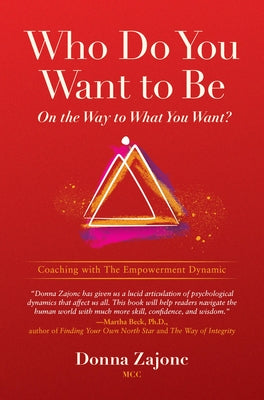 Who Do You Want to Be on the Way to What You Want?: Coaching with the Empowerment Dynamic by Zajonc, Donna