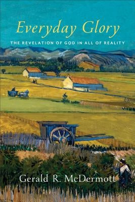 Everyday Glory: The Revelation of God in All of Reality Paperback Baker Academic