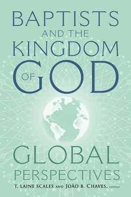 Baptists and the Kingdom of God: Glob Al Perspectives Paperback Baylor University Press