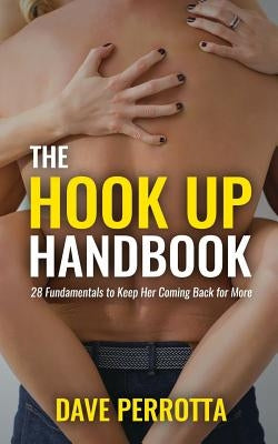 The Hook Up Handbook: 28 Sex Fundamentals to Give Her Mind-Blowing Orgasms by Perrotta, Dave