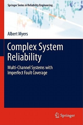 Complex System Reliability: Multichannel Systems with Imperfect Fault Coverage by Myers, Albert