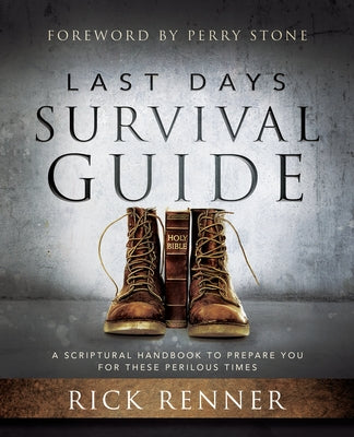 Last Days Survival Guide: A Scriptural Handbook to Prepare You for These Perilous Times by Renner, Rick