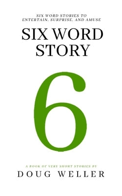 Six Word Story: Stories, Memoirs, Poems, and Jokes all written in only six words. Paperback Independently Published