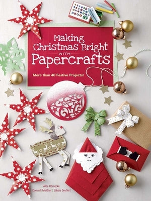 Making Christmas Bright with Papercrafts: More Than 40 Festive Projects! by Hornecke, Alice