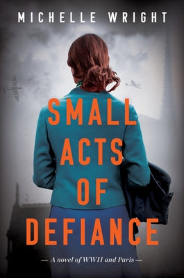 Small Acts of Defiance: A Novel of WWII and Paris Paperback William Morrow & Company
