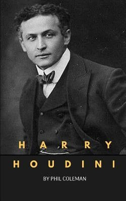 Harry Houdini: A Harry Houdini Biography by Coleman, Phil