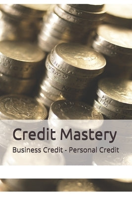 Credit Mastery: Business Credit - Personal Credit by Richards, Iron Dane