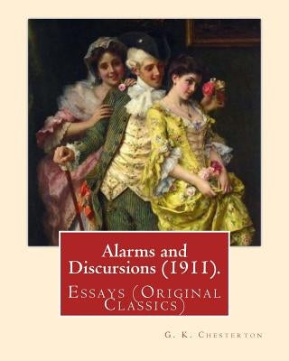 Alarms and Discursions (1911). By: G. K. Chesterton: Essays (Original Classics) Paperback Createspace Independent Publishing Platform