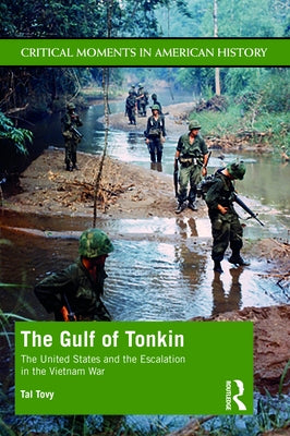 The Gulf of Tonkin: The United States and the Escalation in the Vietnam War by Tovy, Tal