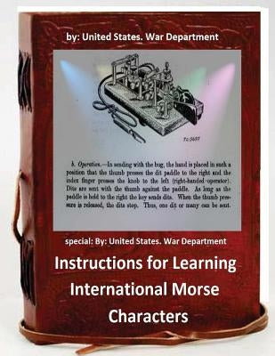 Instructions for Learning International Morse Characters.( SPECIAL ): by United States. War Department Paperback Createspace Independent Publishing Platform