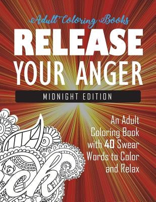 Release Your Anger: Midnight Edition: An Adult Coloring Book with 40 Swear Words to Color and Relax by Adult Coloring Books