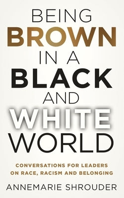 Being Brown in a Black and White World. Conversations for Leaders about Race, Racism and Belonging Paperback See More Publishing