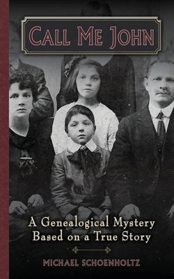 Call Me John: A Genealogical Mystery Based on a True story Michael Schoenholtz, LLC