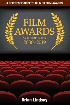 Film Awards: A Reference Guide to US & UK Film Awards Volume Four 2000-2019 by Lindsay, Brian