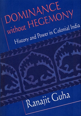 Dominance Without Hegemony: History and Power in Colonial India Paperback Harvard University Press